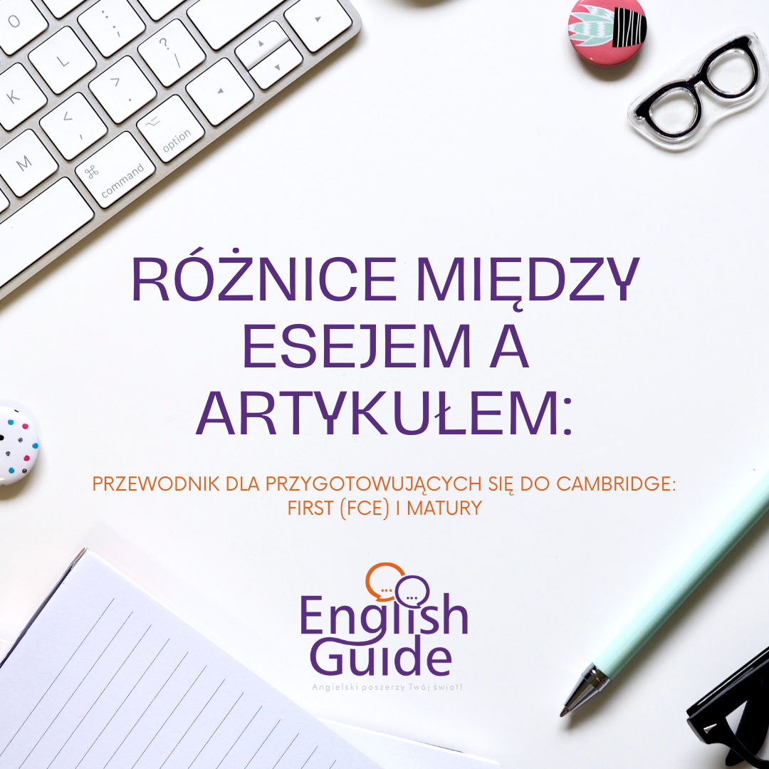 Różnice między esejem a artykułem: Przewodnik dla  przygotowujących się do Cambridge: First (FCE) i Matury
